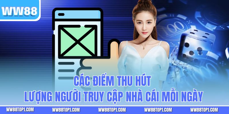 Các điểm thu hút lượng người truy cập nhà cái mỗi ngày