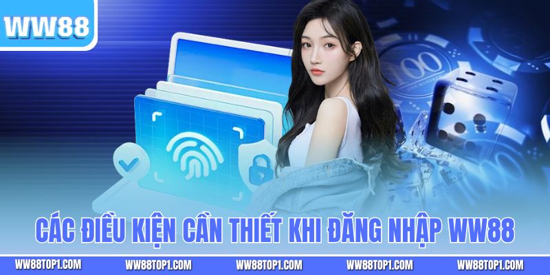 Các điều kiện cần thiết khi đăng nhập WW88