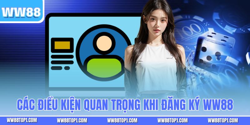 Các điều kiện quan trọng khi đăng ký WW88