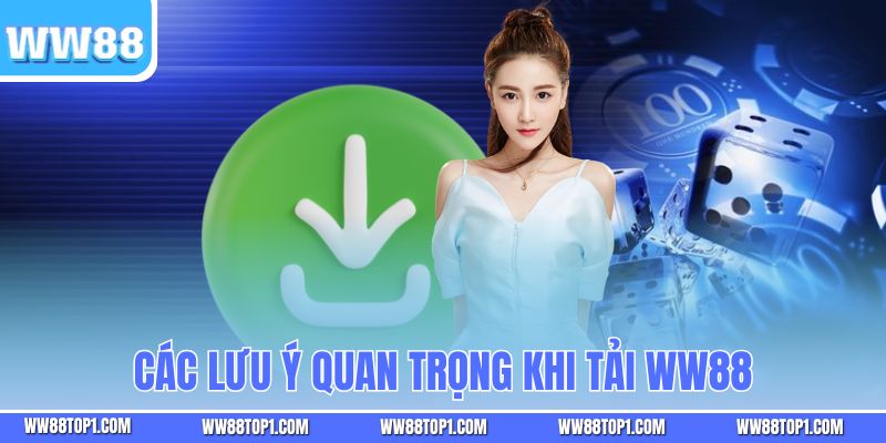 Các lưu ý quan trọng khi tải WW88