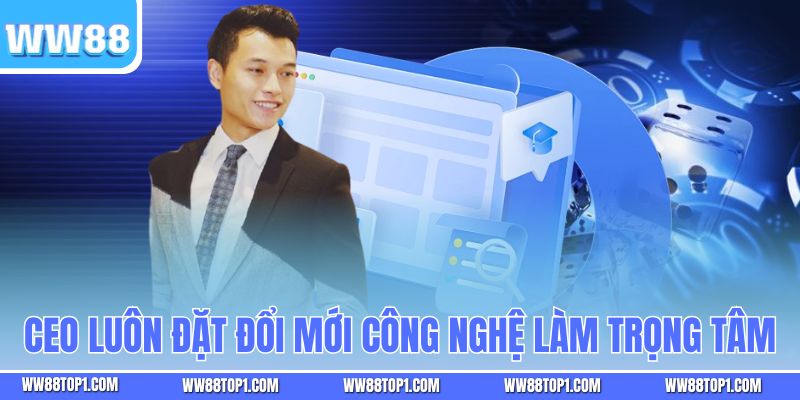 CEO luôn đặt đổi mới công nghệ làm trọng tâm