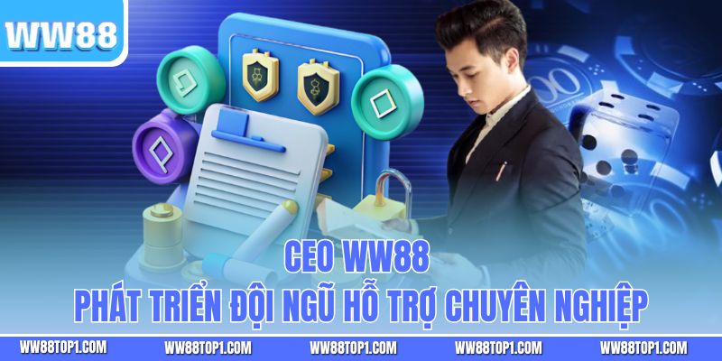 CEO WW88 phát triển đội ngũ hỗ trợ chuyên nghiệp