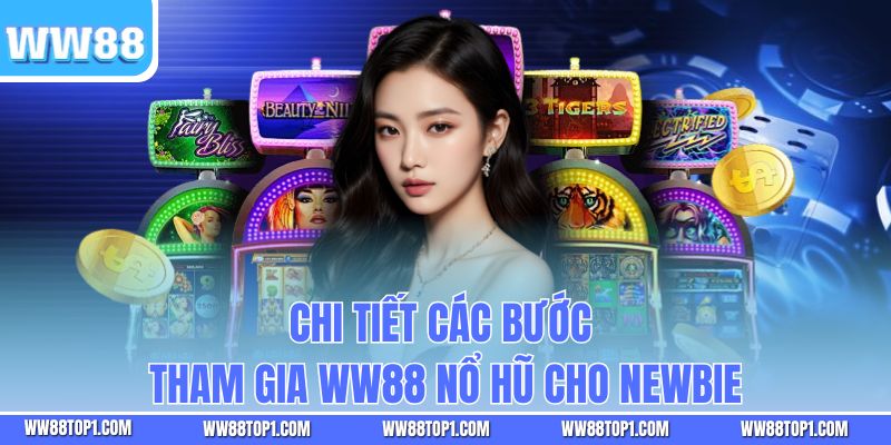 Chi tiết các bước tham gia WW88 nổ hũ cho newbie