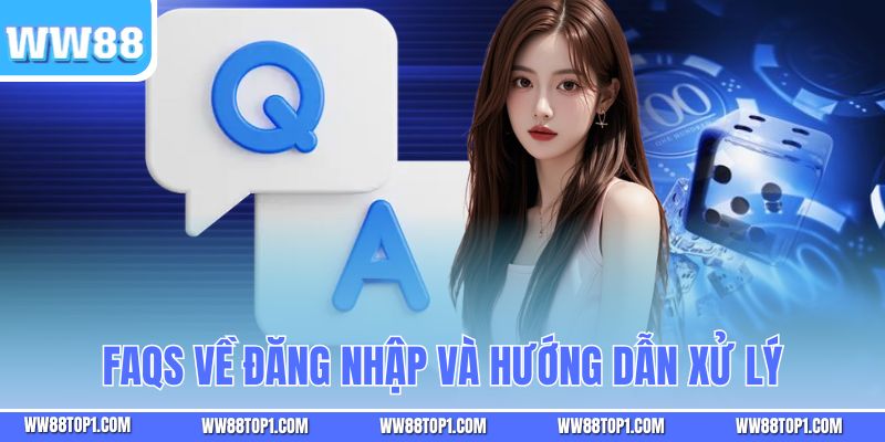 FAQs về đăng nhập và hướng dẫn xử lý