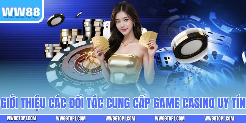 Giới thiệu các đối tác cung cấp game casino uy tín