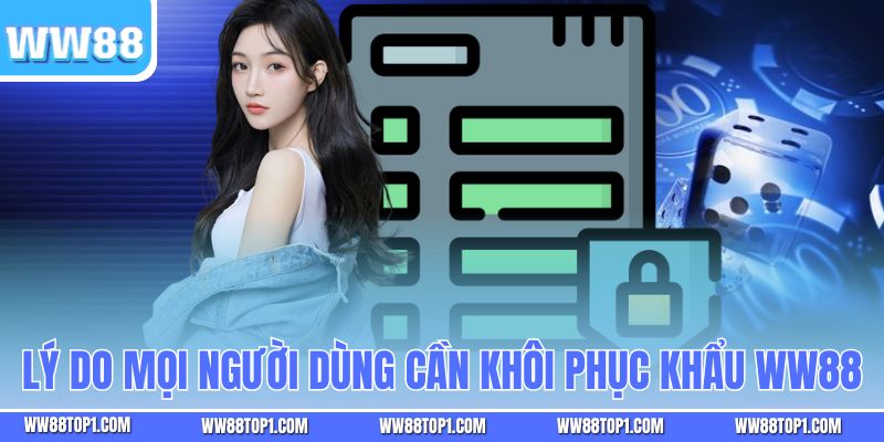 Lý do mọi người dùng cần khôi phục khẩu WW88