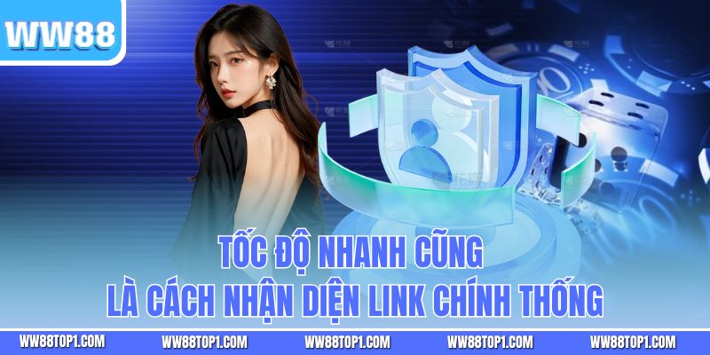 Tốc độ nhanh cũng là cách nhận diện link chính thống
