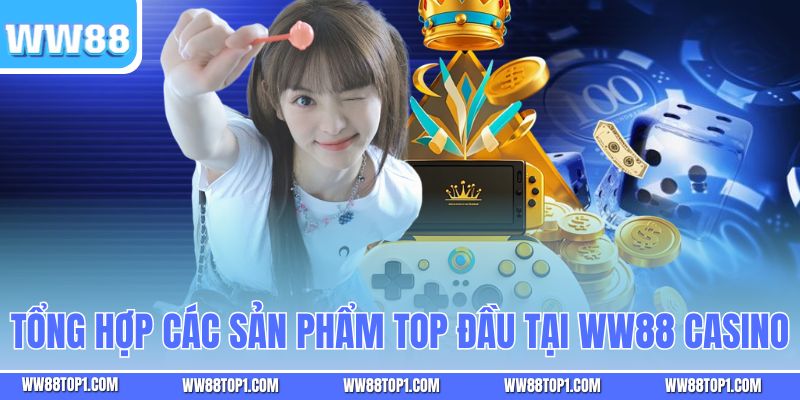 Tổng hợp các sản phẩm top đầu tại WW88 casino