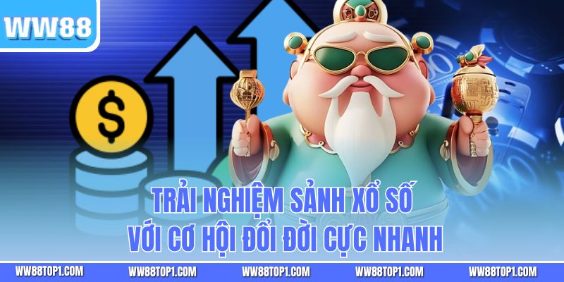 Trải nghiệm sảnh xổ số với cơ hội đổi đời cực nhanh