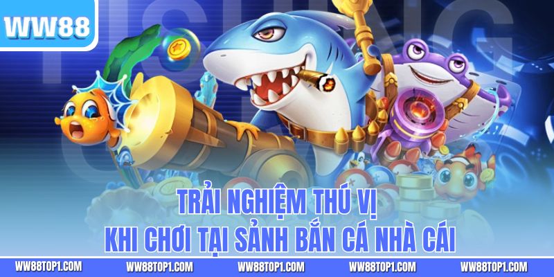 Trải nghiệm thú vị khi chơi tại sảnh bắn cá nhà cái