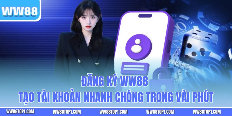 Đăng Ký WW88 - Tạo Tài Khoản Nhanh Chóng Trong Vài Phút