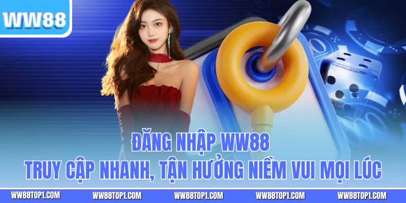 Đăng Nhập WW88 - Truy Cập Nhanh, Tận Hưởng Niềm Vui Mọi Lúc