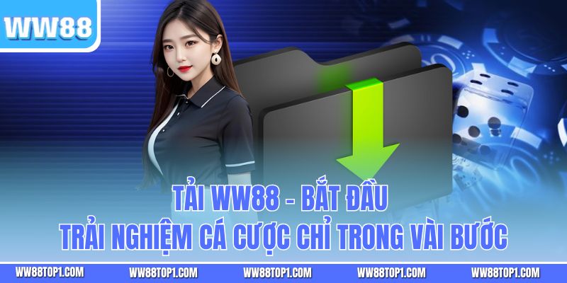 Tải WW88 - Bắt Đầu Trải Nghiệm Cá Cược Chỉ Trong Vài Bước