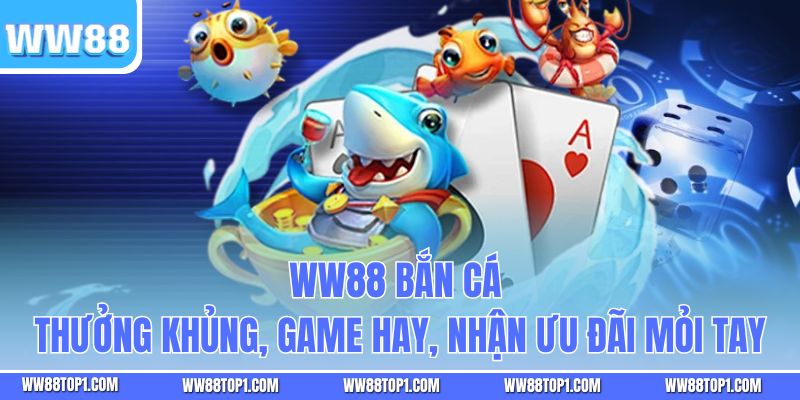 WW88 Bắn Cá - Thưởng Khủng, Game Hay, Nhận Ưu Đãi Mỏi Tay