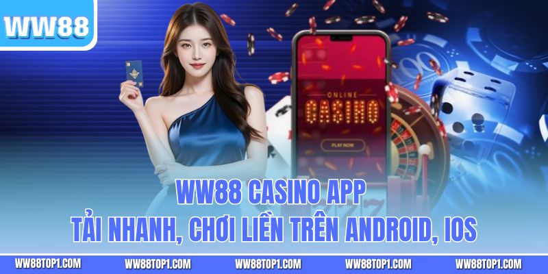 WW88 Casino App - Tải Nhanh, Chơi Liền Trên Android, Ios