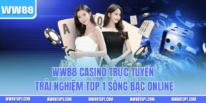 WW88 Casino Trực Tuyến - Trải Nghiệm Top 1 Sòng Bạc Online