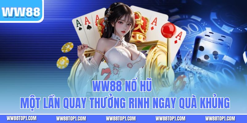 WW88 Nổ Hũ - Một Lần Quay Thưởng Rinh Ngay Quà Khủng